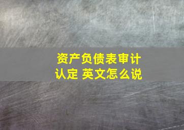 资产负债表审计认定 英文怎么说